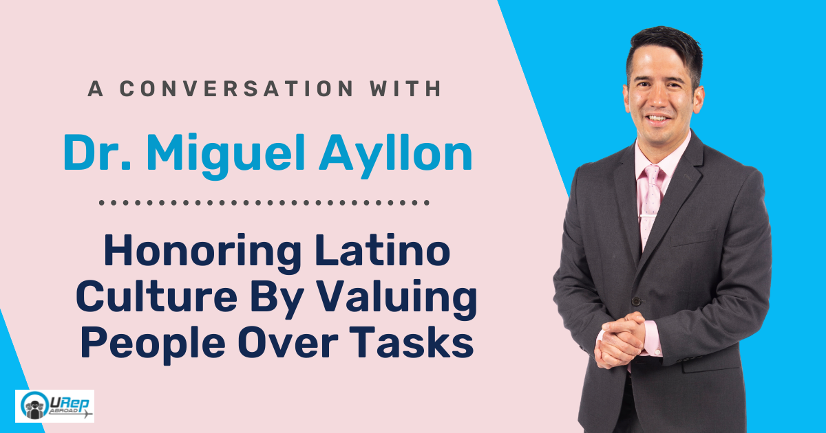 A Conversation with Dr. Miguel Ayllon: Honoring Latino Culture By Valuing People Over Tasks